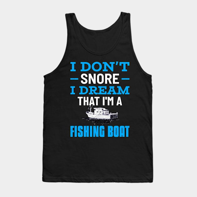 I Don't Snore, I Dream That I'm A Fishing Boat Tank Top by Sunil Belidon